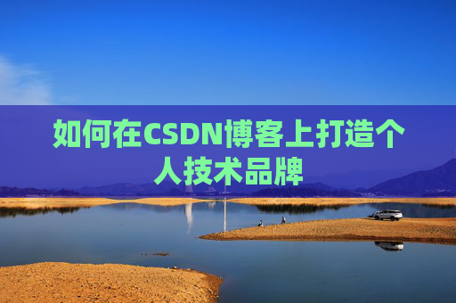 如何在CSDN博客上打造个人技术品牌